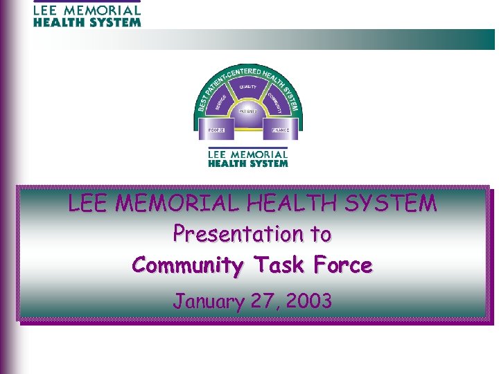 LEE MEMORIAL HEALTH SYSTEM Presentation to Community Task Force January 27, 2003 