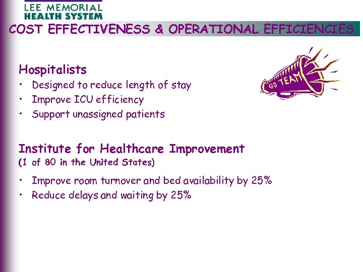 COST EFFECTIVENESS & OPERATIONAL EFFICIENCIES Hospitalists • Designed to reduce length of stay •