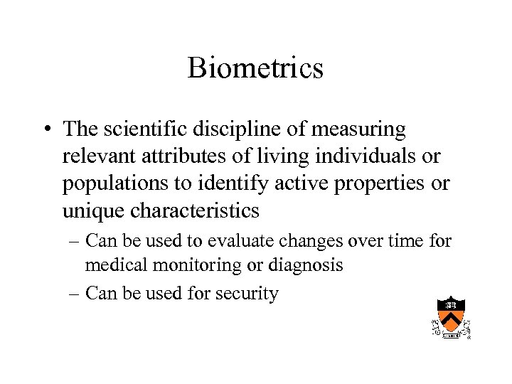 Biometrics • The scientific discipline of measuring relevant attributes of living individuals or populations