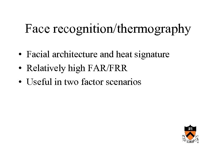 Face recognition/thermography • Facial architecture and heat signature • Relatively high FAR/FRR • Useful