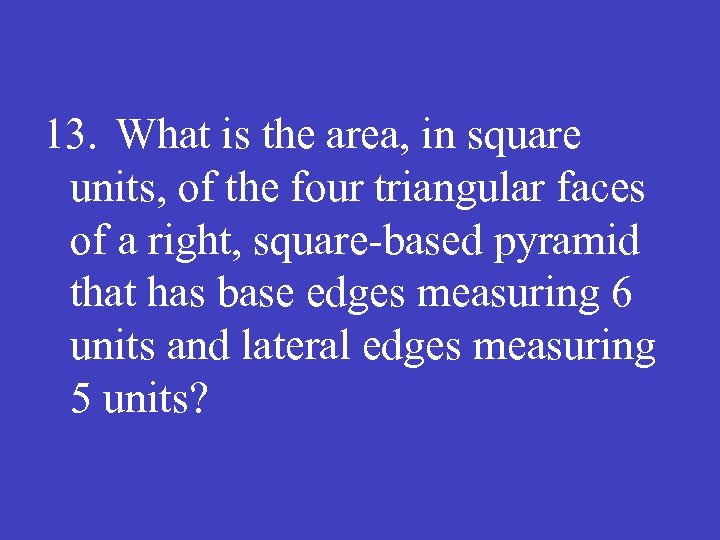 13. What is the area, in square units, of the four triangular faces of