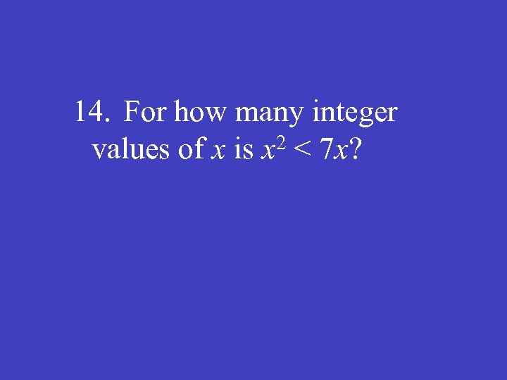 14. For how many integer 2 < 7 x? values of x is x