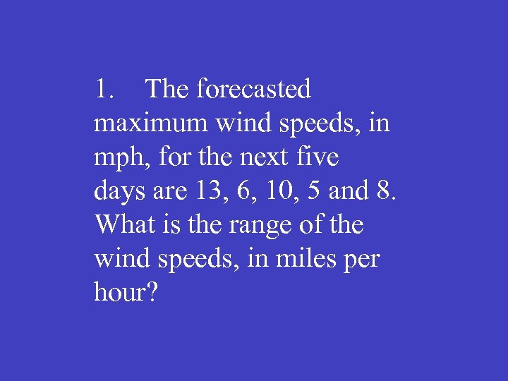 1. The forecasted maximum wind speeds, in mph, for the next five days are