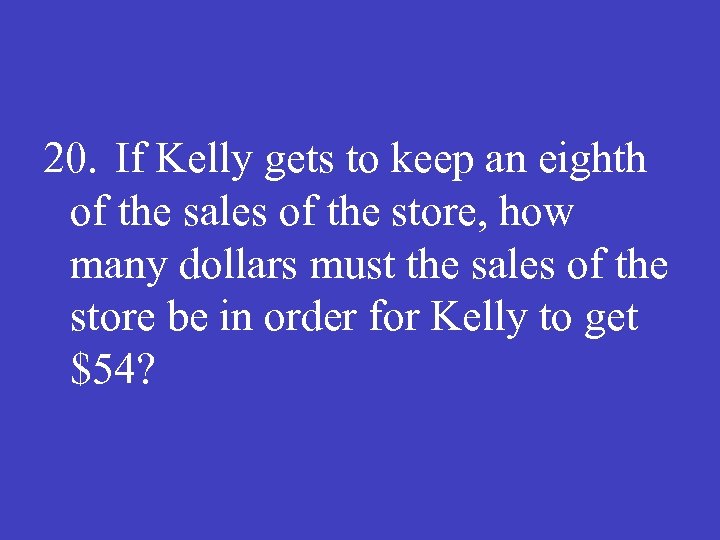 20. If Kelly gets to keep an eighth of the sales of the store,