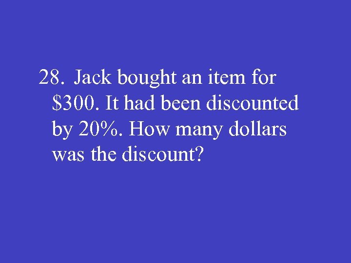 28. Jack bought an item for $300. It had been discounted by 20%. How