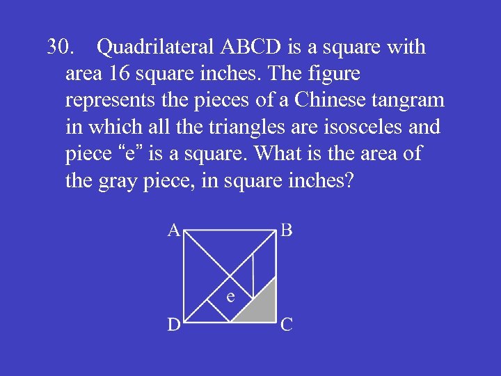 30. Quadrilateral ABCD is a square with area 16 square inches. The figure represents