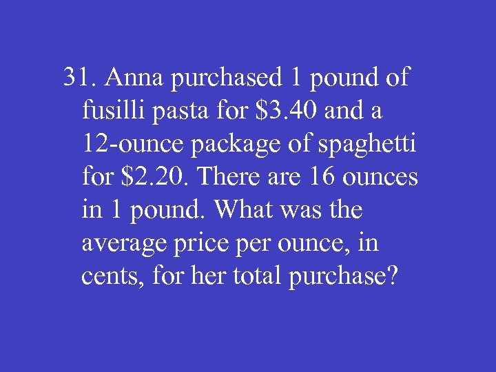 31. Anna purchased 1 pound of fusilli pasta for $3. 40 and a 12