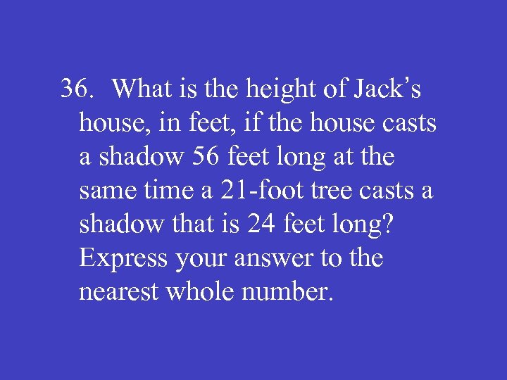 36. What is the height of Jack’s house, in feet, if the house casts