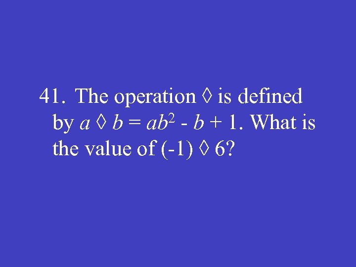 41. The operation ◊ is defined 2 - b + 1. What is by