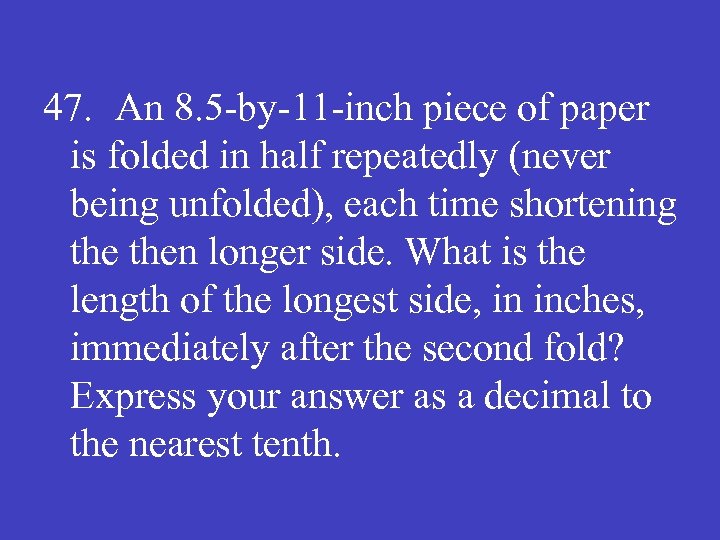 47. An 8. 5 -by-11 -inch piece of paper is folded in half repeatedly