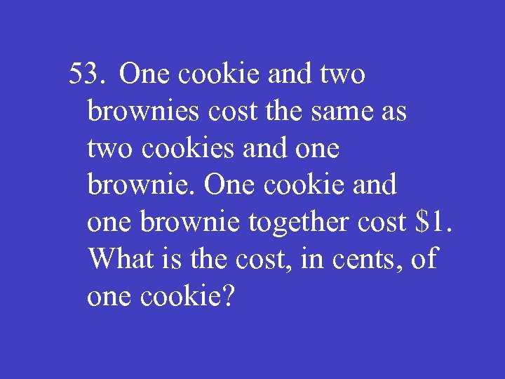 53. One cookie and two brownies cost the same as two cookies and one