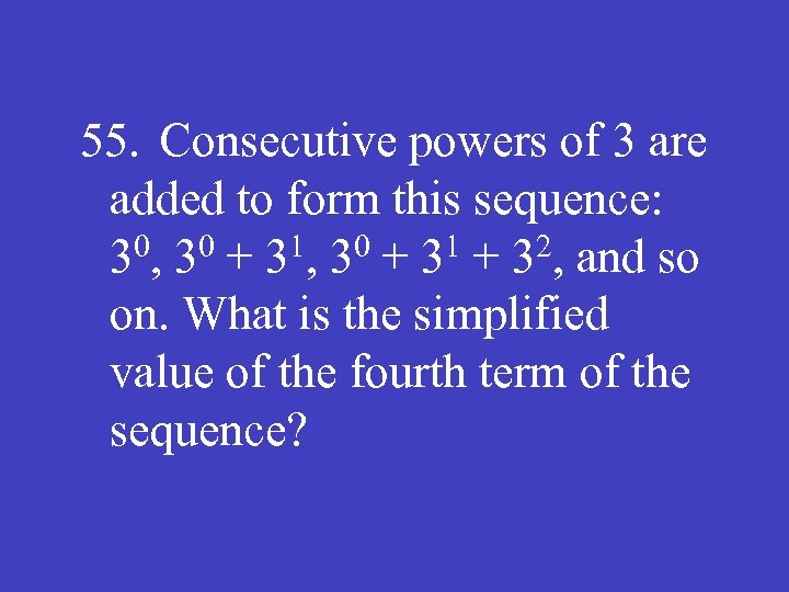 55. Consecutive powers of 3 are added to form this sequence: 30, 30 +