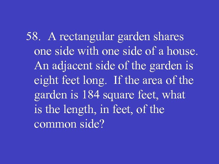 58. A rectangular garden shares one side with one side of a house. An