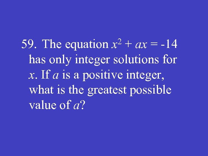 59. The equation x 2 + ax = -14 has only integer solutions for