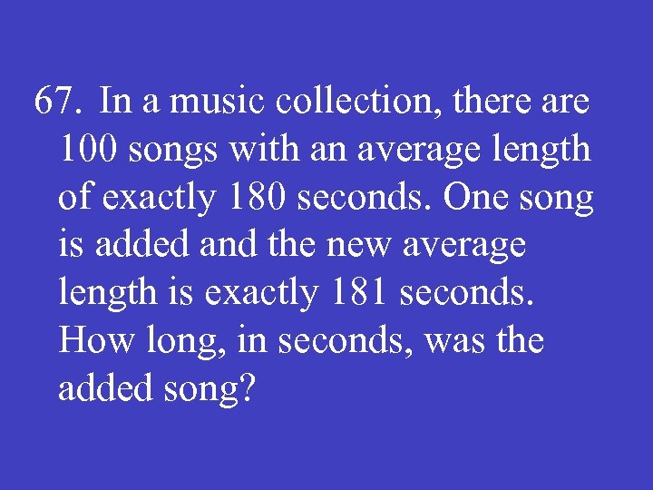 67. In a music collection, there are 100 songs with an average length of