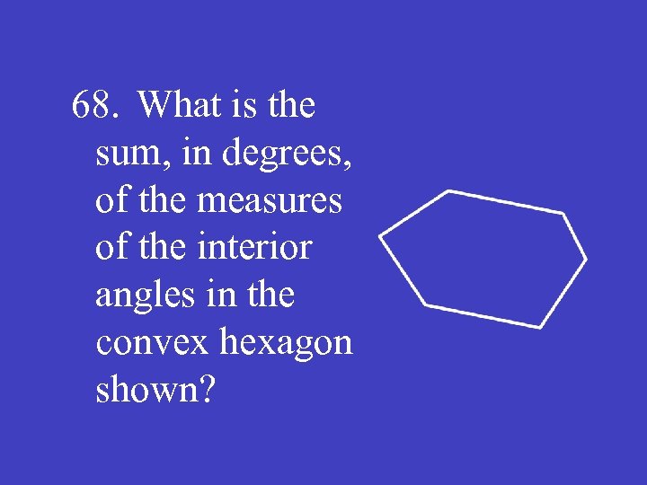 68. What is the sum, in degrees, of the measures of the interior angles