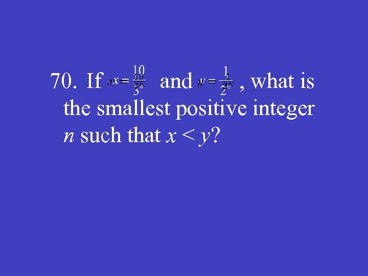 70. If and , what is the smallest positive integer n such that x