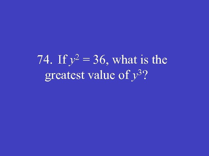 2 y 74. If = 36, what is the 3? greatest value of y