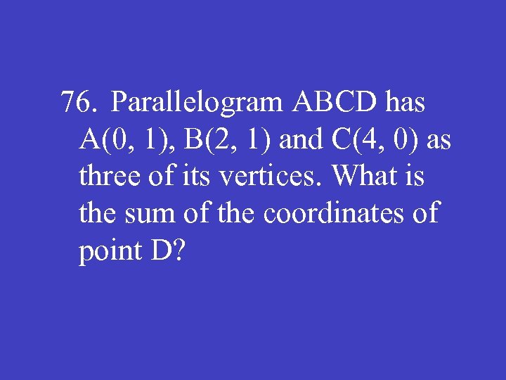 76. Parallelogram ABCD has A(0, 1), B(2, 1) and C(4, 0) as three of