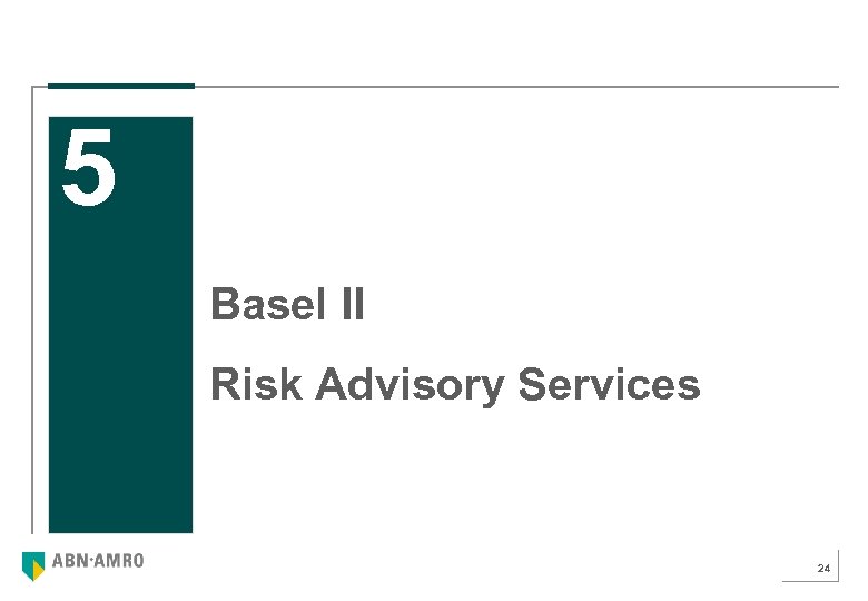 5 Basel II Risk Advisory Services 24 