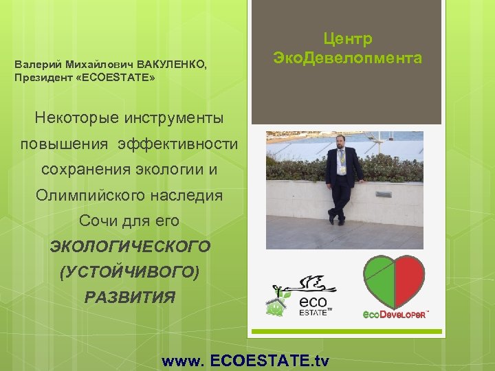 Валерий Михайлович ВАКУЛЕНКО, Президент «ECOESTATE» Центр Эко. Девелопмента Некоторые инструменты повышения эффективности сохранения экологии