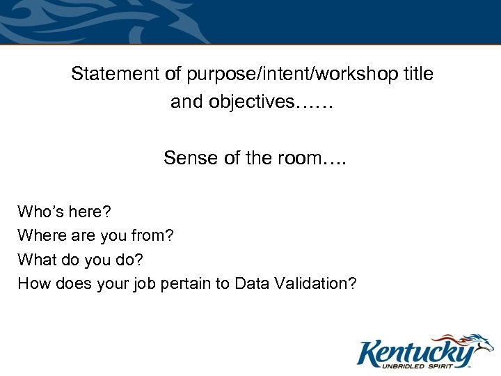 Statement of purpose/intent/workshop title and objectives…… Sense of the room…. Who’s here? Where are