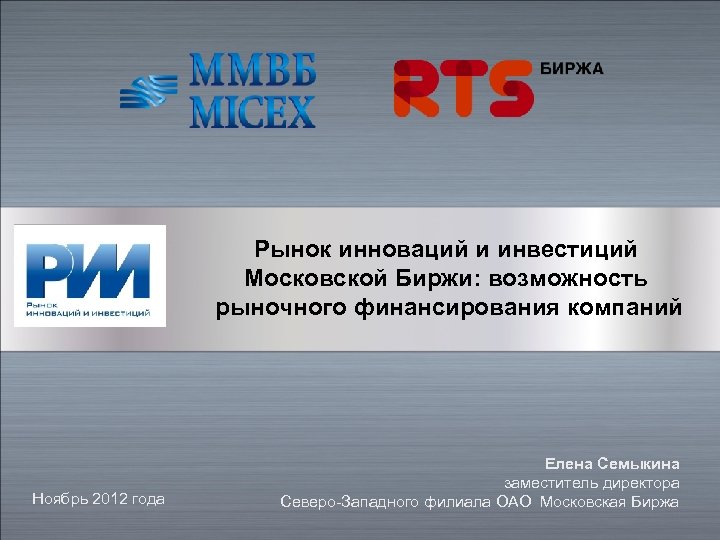 Рынок инноваций и инвестиций Московской Биржи: возможность рыночного финансирования компаний Ноябрь 2012 года Елена