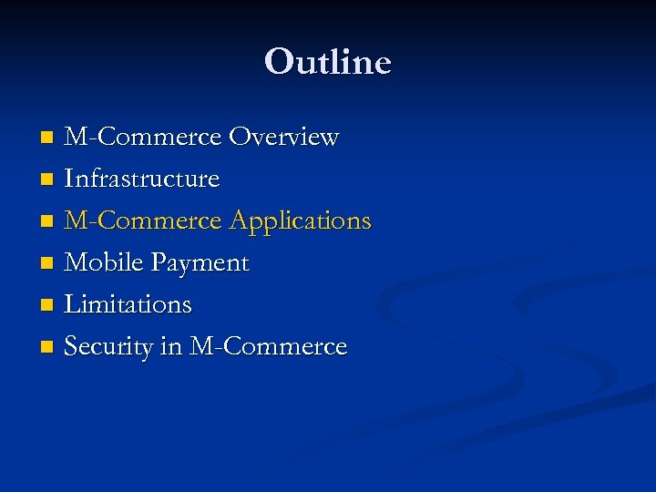Outline M-Commerce Overview n Infrastructure n M-Commerce Applications n Mobile Payment n Limitations n