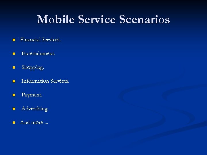 Mobile Service Scenarios n Financial Services. n Entertainment. n Shopping. n Information Services. n