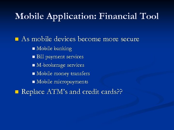Mobile Application: Financial Tool n As mobile devices become more secure n Mobile banking