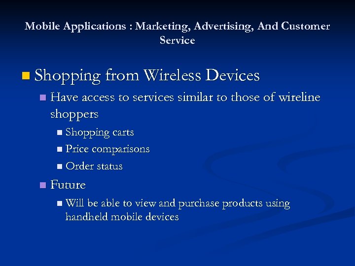 Mobile Applications : Marketing, Advertising, And Customer Service n Shopping from Wireless Devices n