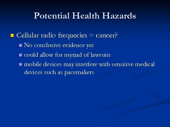 Potential Health Hazards n Cellular radio frequecies = cancer? No conclusive evidence yet n
