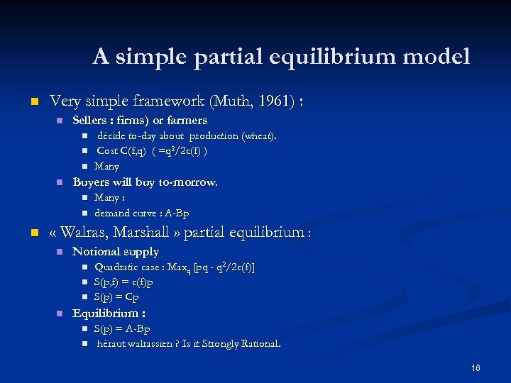 A simple partial equilibrium model n Very simple framework (Muth, 1961) : n Sellers