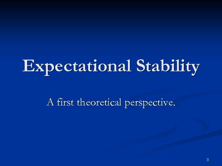 Expectational Stability A first theoretical perspective. 3 