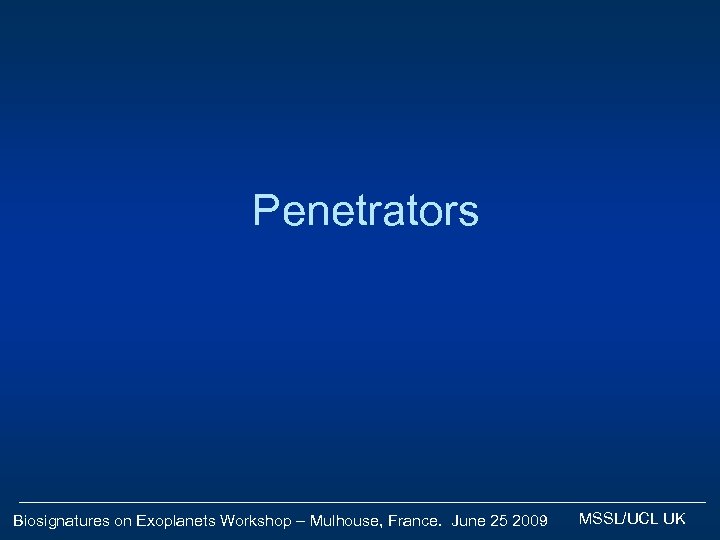 Penetrators Biosignatures on Exoplanets Workshop – Mulhouse, France. June 25 2009 MSSL/UCL UK 