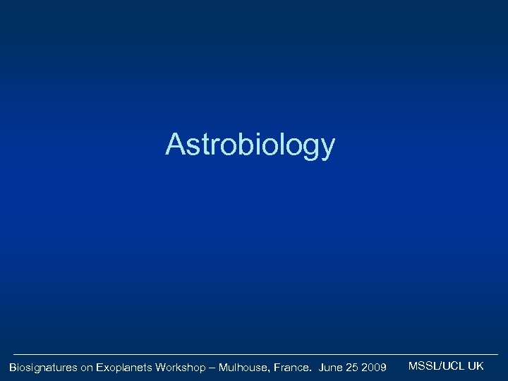 Astrobiology Biosignatures on Exoplanets Workshop – Mulhouse, France. June 25 2009 MSSL/UCL UK 