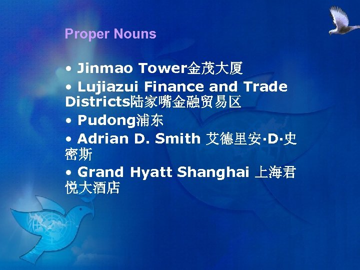 Proper Nouns • Jinmao Tower金茂大厦 • Lujiazui Finance and Trade Districts陆家嘴金融贸易区 • Pudong浦东 •