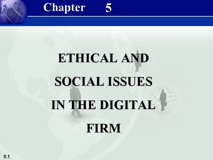 Chapter 5 ETHICAL AND SOCIAL ISSUES IN THE DIGITAL FIRM 5. 1 