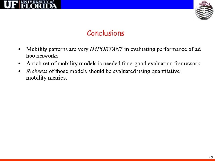 Conclusions • Mobility patterns are very IMPORTANT in evaluating performance of ad hoc networks
