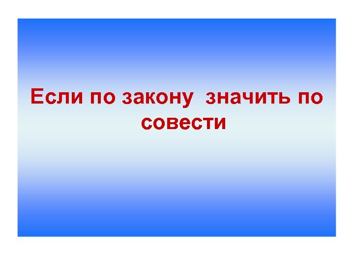 Если по закону значить по совести 