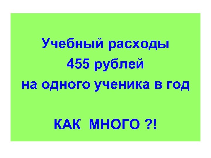Учебный расходы 455 рублей на одного ученика в год КАК МНОГО ? ! 