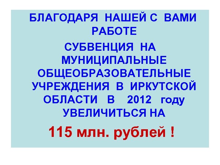  БЛАГОДАРЯ НАШЕЙ С ВАМИ РАБОТЕ СУБВЕНЦИЯ НА МУНИЦИПАЛЬНЫЕ ОБЩЕОБРАЗОВАТЕЛЬНЫЕ УЧРЕЖДЕНИЯ В ИРКУТСКОЙ ОБЛАСТИ