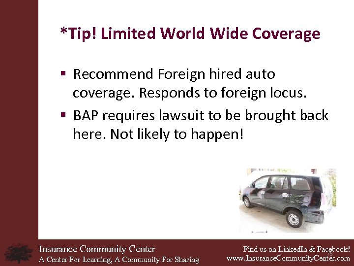 *Tip! Limited World Wide Coverage § Recommend Foreign hired auto coverage. Responds to foreign