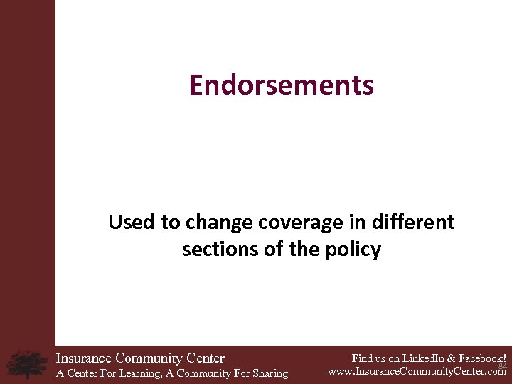 Endorsements Used to change coverage in different sections of the policy Insurance Community Center