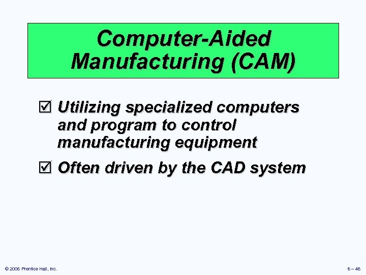 Computer-Aided Manufacturing (CAM) þ Utilizing specialized computers and program to control manufacturing equipment þ