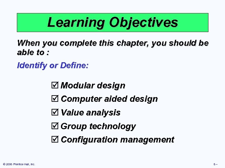 Learning Objectives When you complete this chapter, you should be able to : Identify