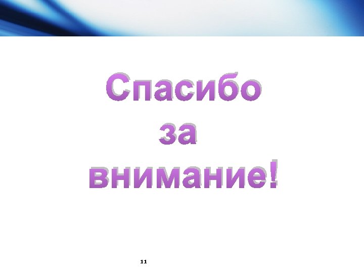 Спасибо за внимание! 11 
