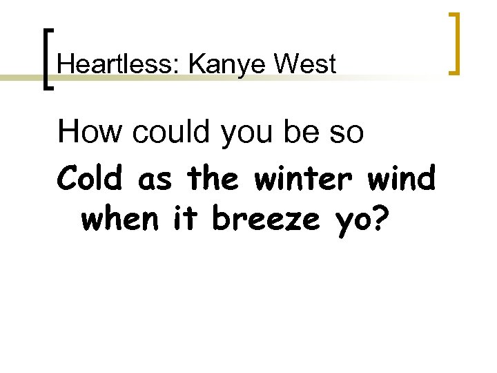 Heartless: Kanye West How could you be so Cold as the winter wind when