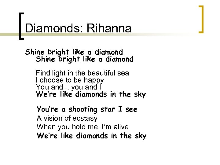 Diamonds: Rihanna Shine bright like a diamond Find light in the beautiful sea I