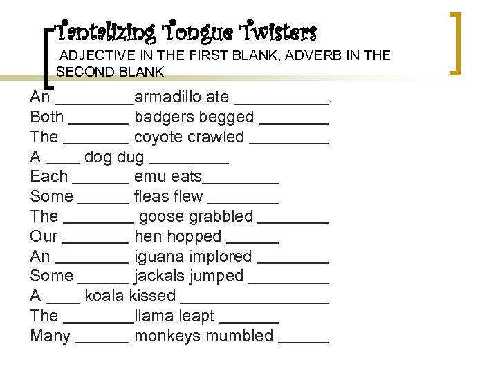 Tantalizing Tongue Twisters ADJECTIVE IN THE FIRST BLANK, ADVERB IN THE SECOND BLANK An